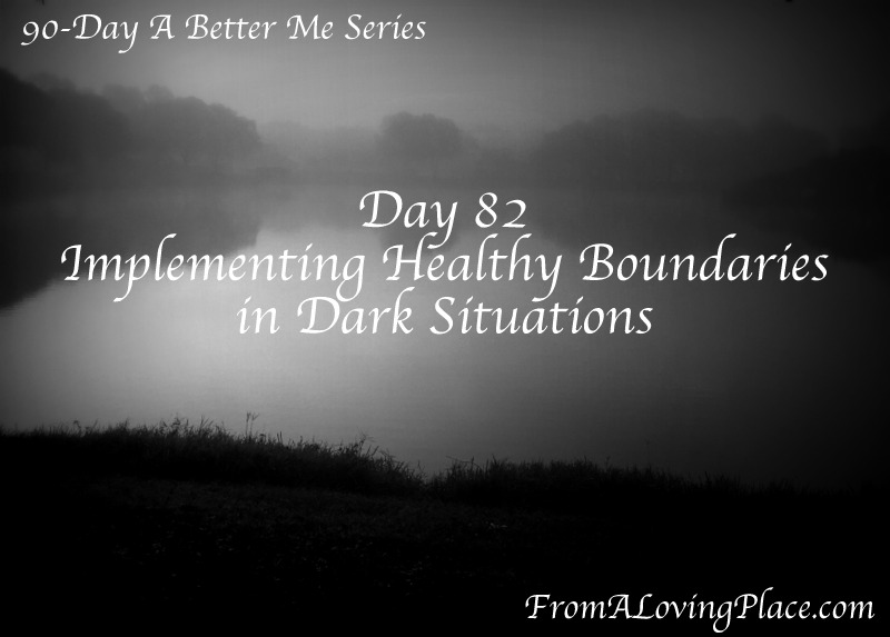90-Day A Better Me Series: Day 82 –  Implementing Healthy Boundaries in Dark Situations